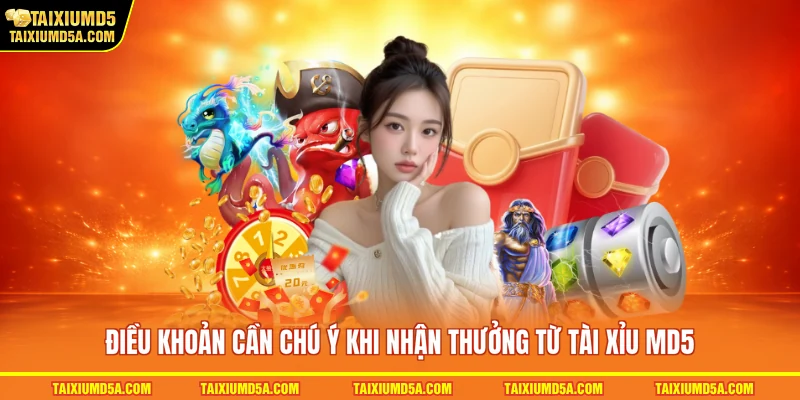 Điều khoản cần chú ý khi nhận thưởng từ tài xỉu MD5