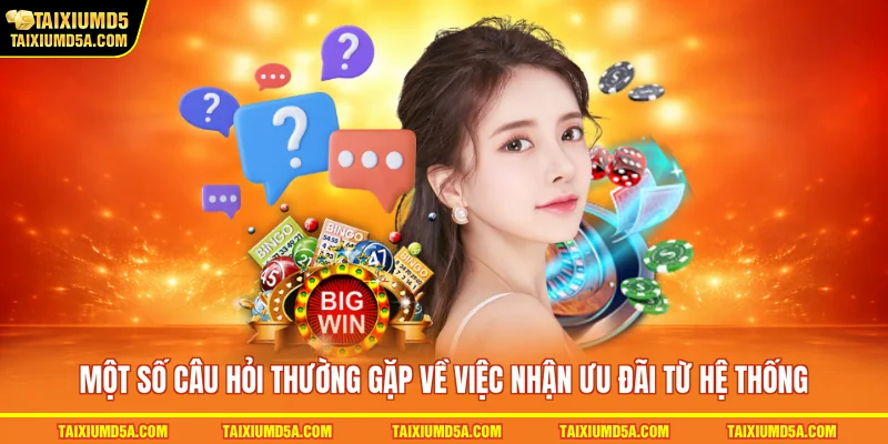 Một số câu hỏi thường gặp về việc nhận ưu đãi từ hệ thống