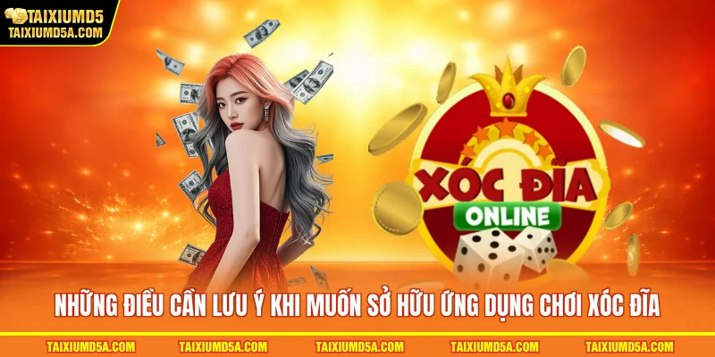 Những điều cần lưu ý khi muốn sở hữu ứng dụng chơi xóc đĩa